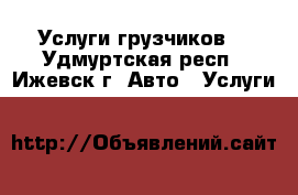 Услуги грузчиков. - Удмуртская респ., Ижевск г. Авто » Услуги   